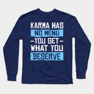 Karma Has No Menu You Get What You Deserve Long Sleeve T-Shirt